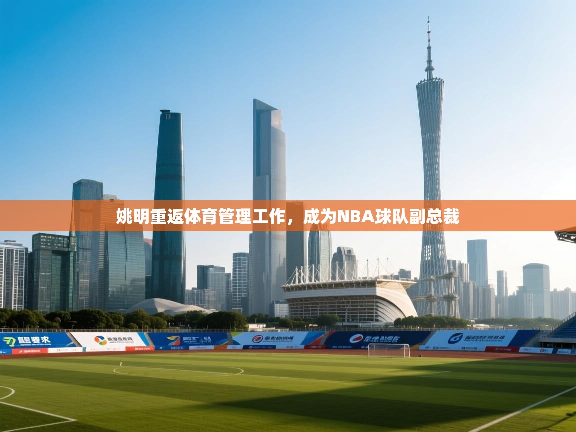 姚明重返体育管理工作，成为NBA球队副总裁  第1张
