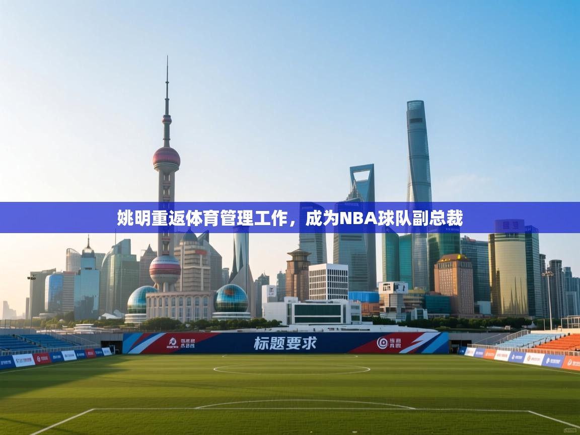 姚明重返体育管理工作，成为NBA球队副总裁  第2张